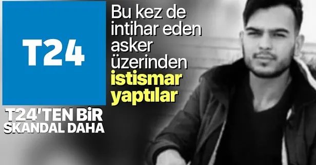 Bu kez de intihar eden asker üzerinden istismar yaptılar! T24’ten bir skandal daha