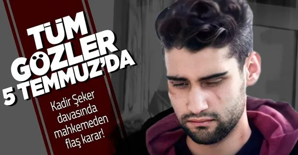 Kadir Şeker davasında mahkemeden flaş karar!