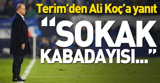 Fatih Terim'den Ali Koç'a 'sokak kabadayısı' yanıtı!