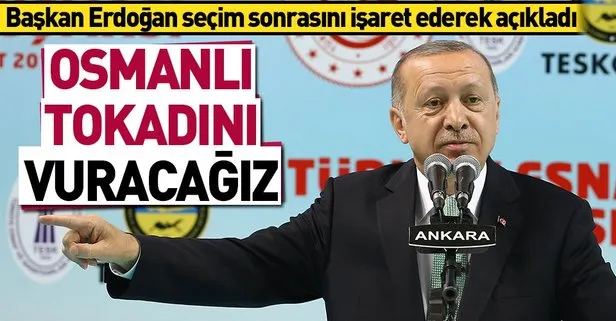 Erdoğan: Osmanlı tokadını vuracağız