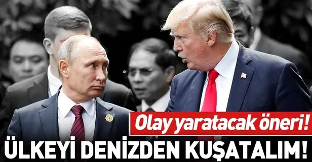 Ülkeyi denizden kuşatalım, Rusya giremesin!