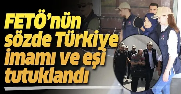 Son dakika: FETÖ’nün sözde Türkiye İmamı ile eşi tutuklandı