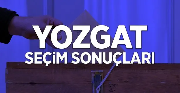 31 Mart Yozgat yerel seçim sonuçları: Yozgat ilçe ilçe yerel seçim sonuçları! Hangi parti kazandı?