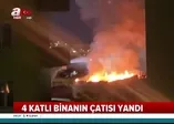 Küçükçekmece'de 4 katlı binanın çatısı alev alev yandı