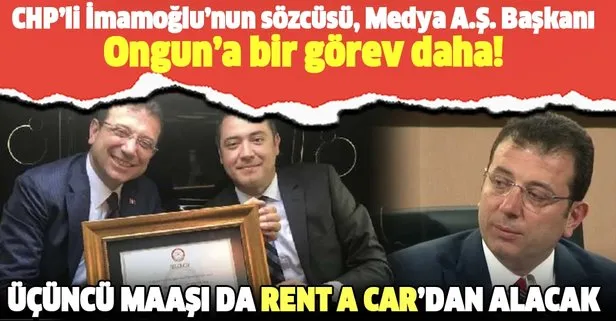 CHP’li Ekrem İmamoğlu’nun sözcüsü Murat Ongun, İBB’nin ‘Rent a Car’cısı da oldu