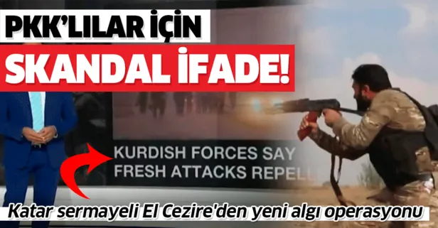 Katar sermayeli El Cezire’den yeni algı operasyonu: PKK’lılara ’Kürt savaşçı’ dedi