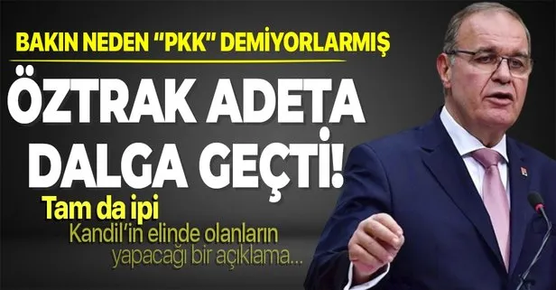 CHP Sözcüsü Faik Öztrak milletin aklıyla adeta dalga geçti: Terör örgütü propagandası yapmamak için ‘PKK’ demiyoruz