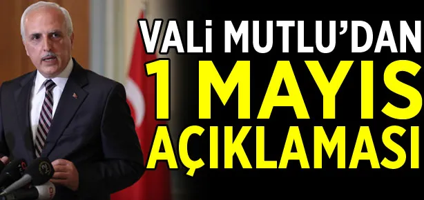 Vali Mutlu’dan 1 Mayıs açıklaması