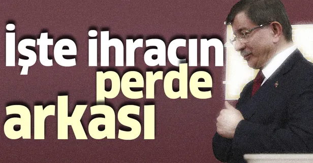 Ahmet Davutoğlu'nun ihracının perde arkası: Karar Parti tüzüğünün 117-7. maddesine göre alındı