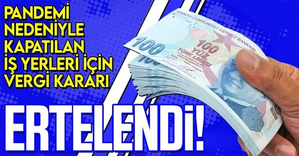 SON DAKİKA: Pandemi nedeniyle kapatılan iş yerleri için vergi kararı: Ödemeler ertelendi