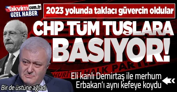 CHP 2023 yolunda tüm tuşlara basıyor! Tuncay Özkan eli kanlı Demirtaş ile merhum Erbakan’ı aynı kefeye koydu