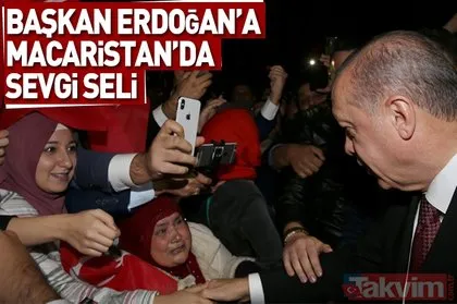 Başkan Erdoğan’a Macaristan’da sevgi seli