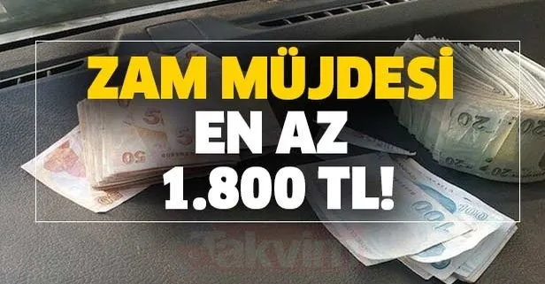 Zam müjdesi! En az 1.800 TL...