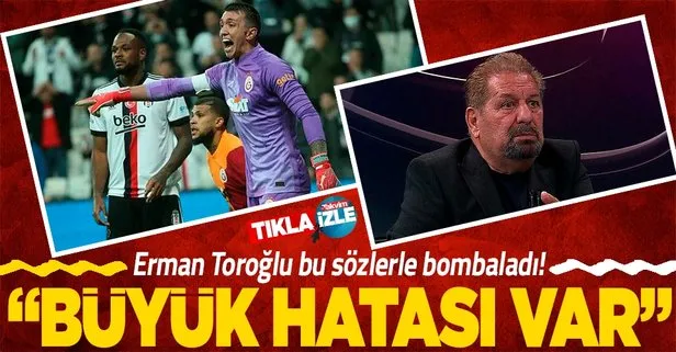 Erman Toroğlu: Beşiktaş’ın attığı gol olduğu gibi Muslera’nın hatası
