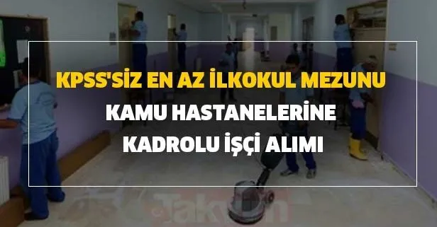 KPSS’li KPSS’siz en az ilkokul mezunu kamu hastanelerine kadrolu işçi alımı başvuru şartları! İŞKUR güncel iş ilanları