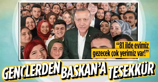 Gençlerden Başkan Erdoğan’a teşekkür! 81 ilde evimiz gezecek çok yerimiz var