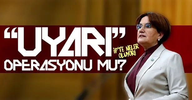İYİ Parti'ye uyarı operasyonu mu?