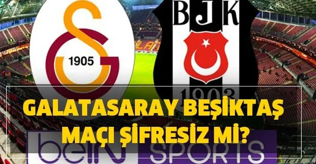 Galatasaray Beşiktaş maçı şifresiz mi? Süper Lig GS BJK maçı Bein Sport’ta şifresiz mi yayınlanacak?