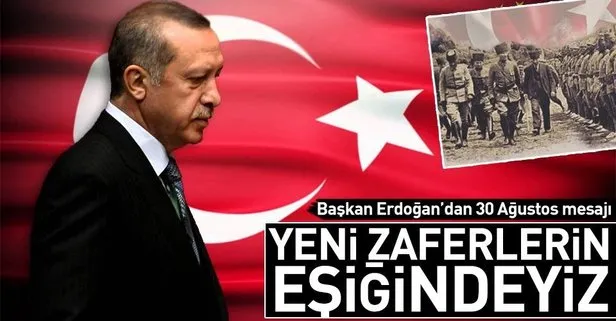 Başkan Erdoğan’dan 30 Ağustos mesajı : Yeni zaferlerin eşiğindeyiz