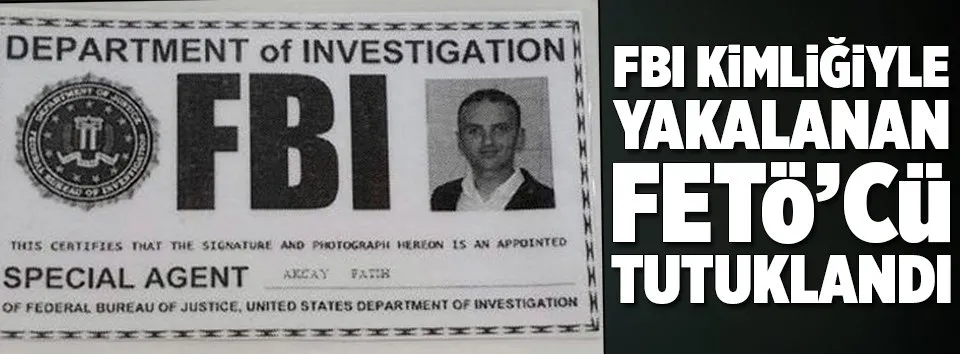FBI kimliğiyle yakalanan FETÖ'cü tutuklandı