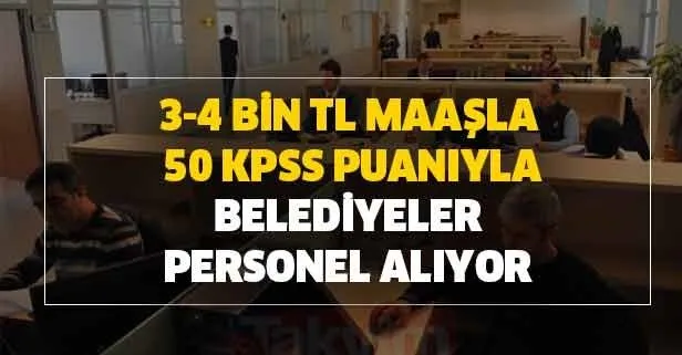 3-4 bin TL maaşla 50-55-70 KPSS puanıyla belediyeler en az ilköğretim mezunu memur ve işçi alımı yapıyor! İşte başvuru şartları