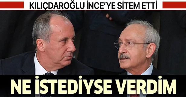 Kemal Kılıçdaroğlu'ndan Muharrem İnce'ye sitem: Ne istediyse verdim