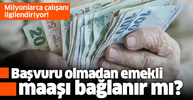 Emekli maaşına başvuru olmadan maaş bağlanır mı?