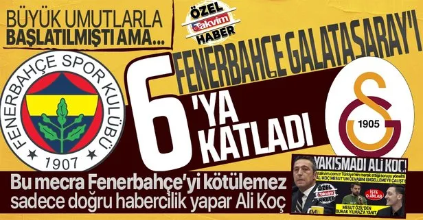 Fenerbahçe Galatasaray’ı 6’ya katladı! Mustafa Cengiz büyük umutlarla başlatmıştı ama...
