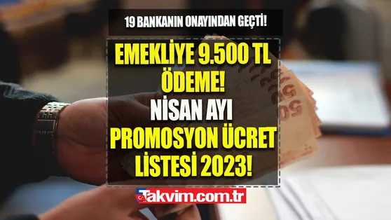 EYT 1-2-3-4-5 Nisan 2023 PROMOSYON ÜCRET LİSTESİ: 19 bankanın onayından geçti! Emekliye 9.500 TL ödeme!