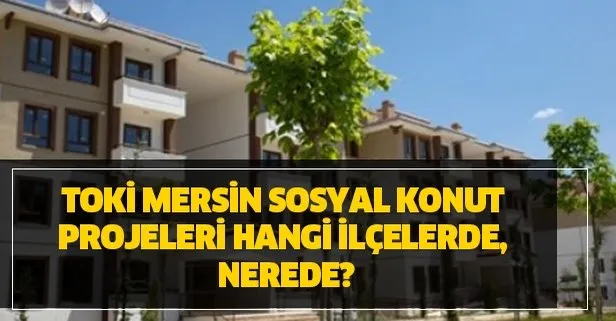 2020 TOKİ Mersin başvuru nasıl yapılır? TOKİ Mersin sosyal konut projeleri hangi ilçelerde, nerede?