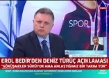 Erol Bedir'den Deniz Türüç açıklaması