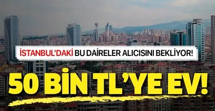 50 bin TL’ye ev! İstanbul'da icraradan satışa çıkan daireler alıcılarını bekliyor...