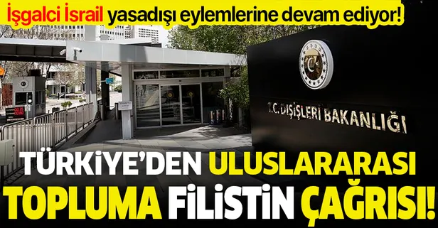 Dışişleri Bakanlığından uluslararası topluma Filistin çağrısı: İsrail'in eylemlerine karşı çıkmaya davet ediyoruz
