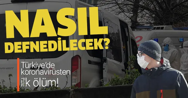 Türkiye'de koronavirüsten ilk ölüm! Koronavirüsten ölen vaka nasıl defnedilecek!