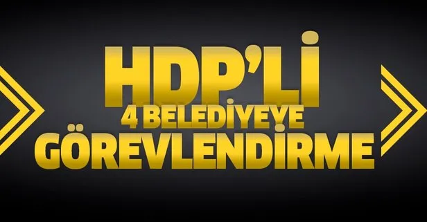 Son dakika: HDP’li 4 belediyeye görevlendirme