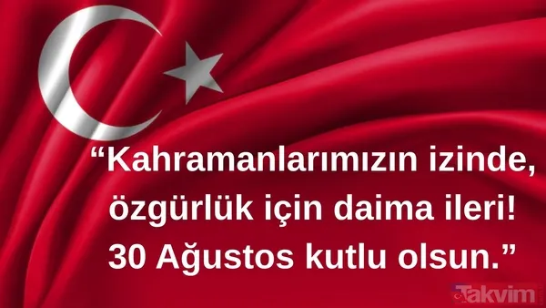 "Kahramanlarımızın İzinde, Özgürlük İçin Daima İleri! 30 Ağustos Kutlu Olsun."