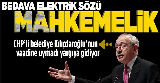 CHP Genel Başkanı Kemal Kılıçdaroğlu’nun bedava elektrik sözü mahkemelik oldu! CHP’li belediye söze uymadı yargıya gidiyor