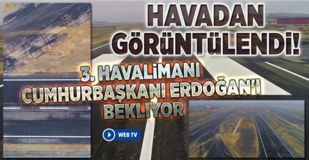 Üçüncü havalimanının biten pisti havadan görüntülendi