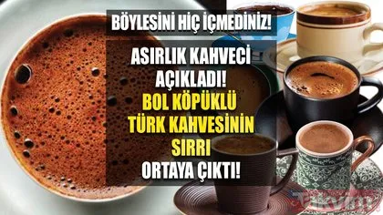 Köpük köpük Türk kahvesinin gizemi deşifre oldu! 40 değil 80 yıl hatırı kalacak! Asırlık Türk kahvecisi açıkladı! Bir yudumu bile lezzet şöleni...