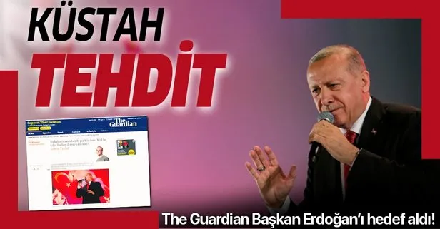 İngiliz The Guardian’dan Başkan Erdoğan’a küstah tehdit!