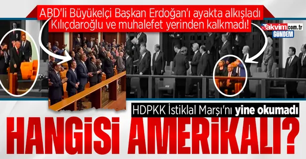 ABD'li Büyükelçi Başkan Erdoğan'ı ayakta alkışladı CHP'li Kılıçdaroğlu ve muhalefet yerinden kalkmadı! HDP'liler İstiklal Marşı'nı okumadı