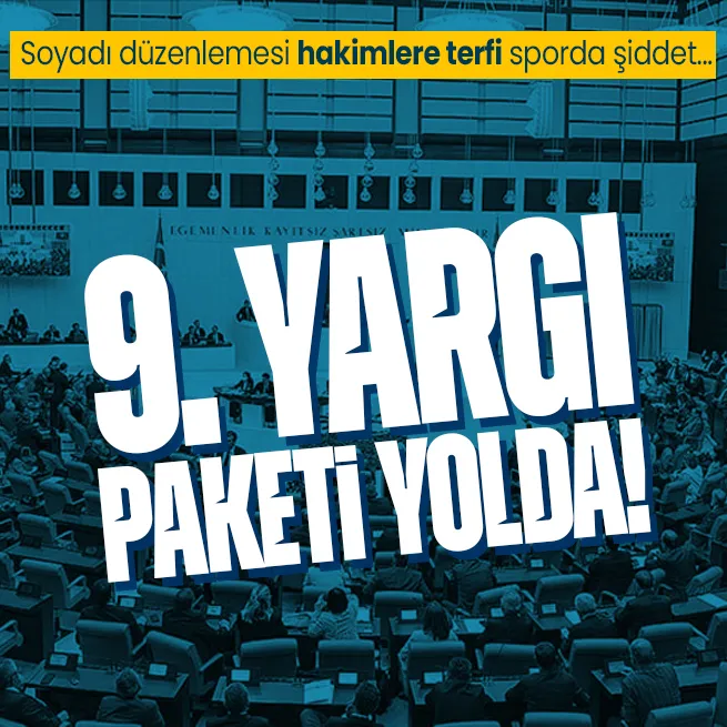 Son dakika: 9. Yargı Paketi Meclise geliyor! Soyadı düzenlemesi, hakim ve savcılara terfi sistemi, sporda şiddet...