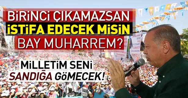 Erdoğan’dan İnce’ye: Birinci çıkamazsan istifa edecek misin?