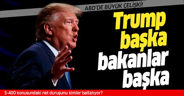 ABD'de büyük S-400 çelişkisi! Trump başka, bakanlar başka konuşuyor
