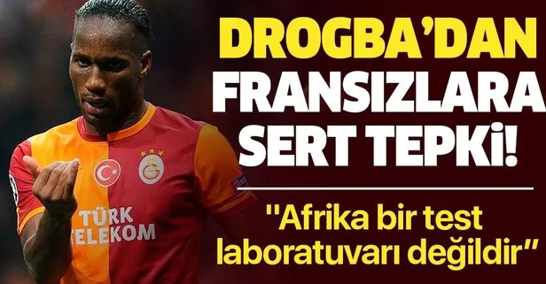 Didier Drogba’dan Fransızlara çok sert tepki! Afrika bir test laboratuvarı değildir...