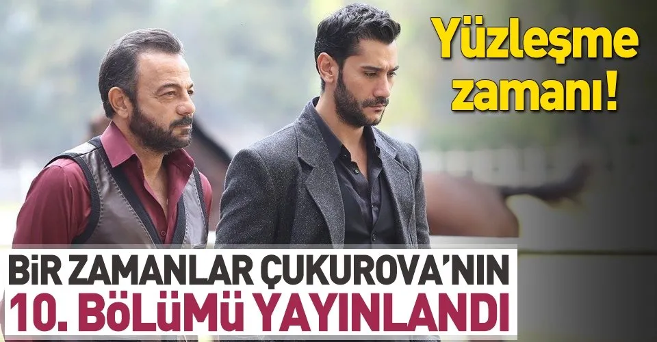 Bir Zamanlar Cukurova Nin 10 Yeni Bolumu Yayinlandi Bir Zamanlar Cukurova 10 Son Bolum Full Izle Takvim