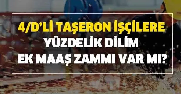 4/d’li taşeron ve kamu işçilere yüzdelik dilim ve ek maaş zammı var mı?