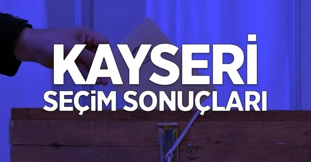 Kayseri seçim sonuçları: 31 Mart Kayseri ilçeleri yerel seçim sonuçları ve oy oranları! Hangi parti kazandı?