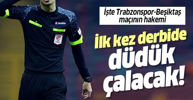 Son dakika: Trabzonspor - Beşiktaş derbisinin hakemi belli oldu