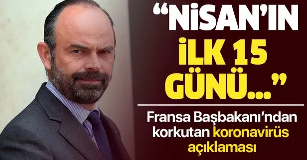 Fransa Başbakanı Philippe’den korkutan ’koronavirüs’ açıklaması! Nisan’ın ilk 15 günü...